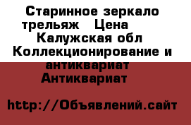 Старинное зеркало трельяж › Цена ­ 20 - Калужская обл. Коллекционирование и антиквариат » Антиквариат   